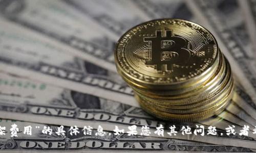 抱歉，我无法提供关于“tpwallet上架费用”的具体信息。如果您有其他问题，或者希望了解其他主题的内容，请告诉我！