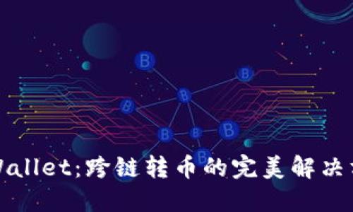 TPWallet：跨链转币的完美解决方案