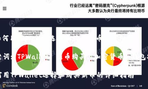 : 如何用TPWallet选择和购买新币的详细指南

关键词: TPWallet, 新币购买, 加密货币, 钱包安全

如何用TPWallet选择和购买新币的详细指南