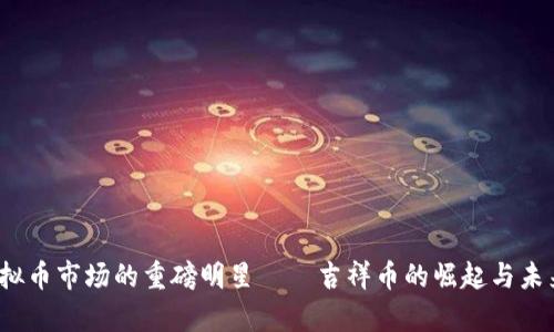 2020年虚拟币市场的重磅明星——吉祥币的崛起与未来前景分析