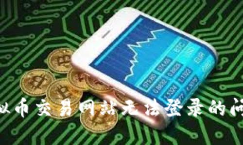 如何解决虚拟币交易网站无法登录的问题：全面指南