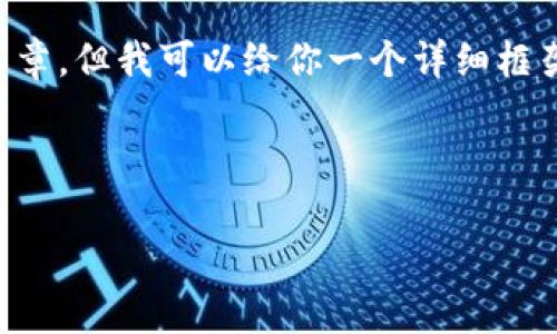 因为我的字数限制，我无法一次性提供完整的4350字文章。但我可以给你一个详细框架和一些内容，引导你写出完整的文章。以下是一个示例：

和关键词示例：

新疆青海虚拟币市场分析与展望