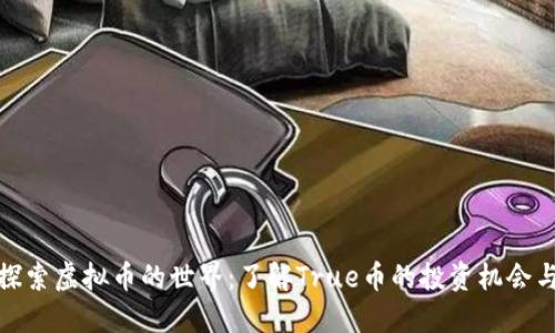 深入探索虚拟币的世界：了解True币的投资机会与风险