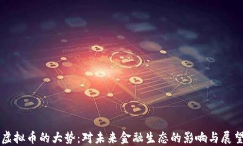 
虚拟币的大势：对未来金融生态的影响与展望
