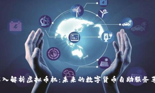  深入解析虚拟币机：未来的数字货币自助服务革命