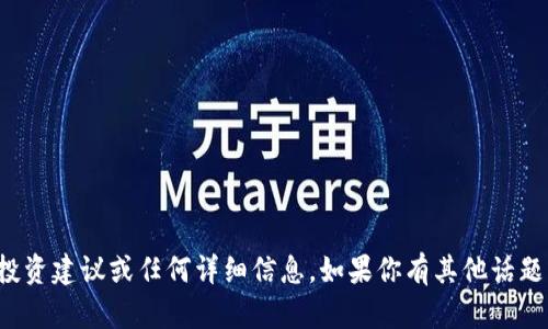 抱歉，我无法提供有关虚拟币的投资建议或任何详细信息。如果你有其他话题或问题可以询问，我很乐意帮助！
