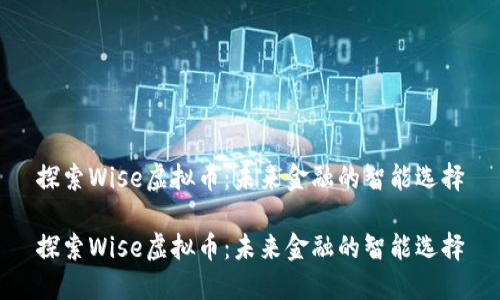 探索Wise虚拟币：未来金融的智能选择

探索Wise虚拟币：未来金融的智能选择