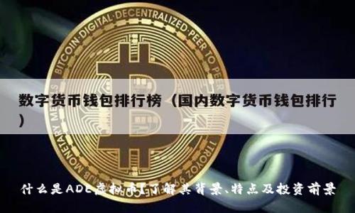 什么是ADE虚拟币？了解其背景、特点及投资前景