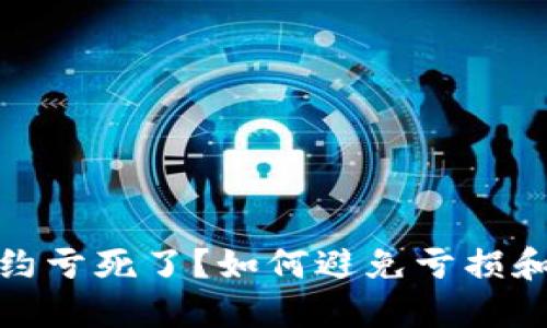: 玩虚拟币合约亏死了？如何避免亏损和风险管理指南
