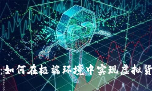 沙漠挖矿虚拟币：如何在极端环境中实现虚拟货币的可持续挖掘