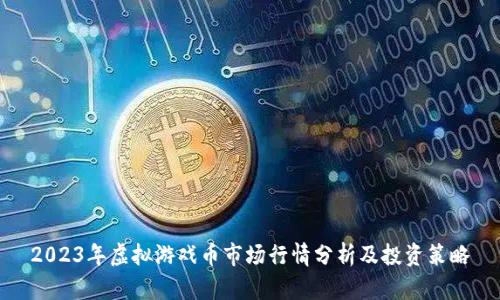 2023年虚拟游戏币市场行情分析及投资策略