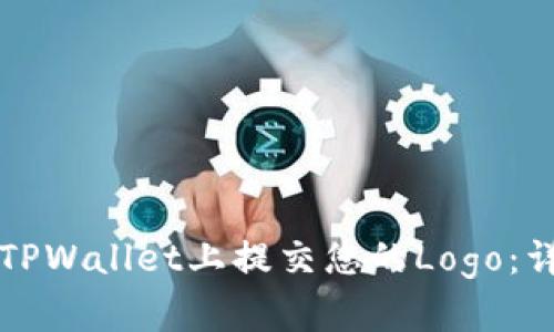 如何在TPWallet上提交您的Logo：详细指南