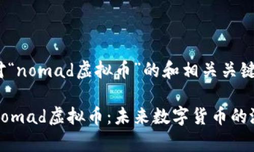 下面是针对“nomad虚拟币”的和相关关键词：

深入解析Nomad虚拟币：未来数字货币的潜力与机遇