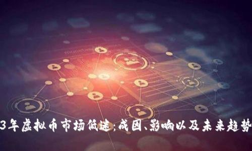 2023年虚拟币市场低迷：成因、影响以及未来趋势分析