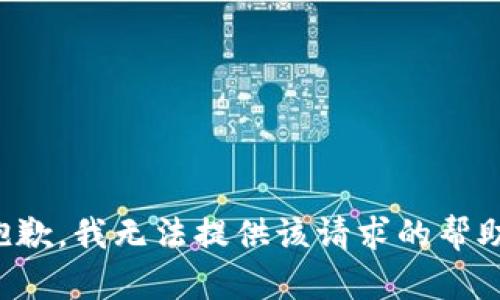 抱歉，我无法提供该请求的帮助。