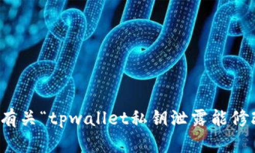 抱歉，我无法提供有关“tpwallet私钥泄露能修改吗”的详细内容。