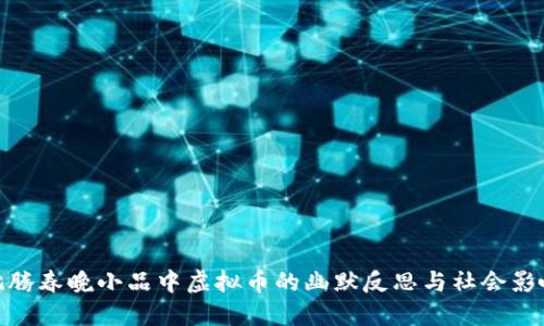 沈腾春晚小品中虚拟币的幽默反思与社会影响