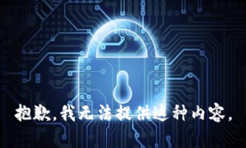 抱歉，我无法提供这种内容。