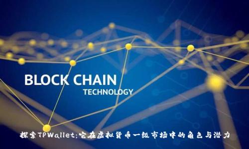 探索TPWallet：它在虚拟货币一级市场中的角色与潜力