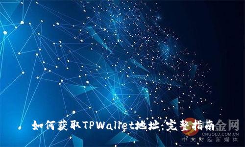 如何获取TPWallet地址：完整指南