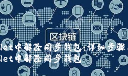 如何在TPWallet中解除同步钱包：详细步骤与问题解答  
如何在TPWallet中解除同步钱包