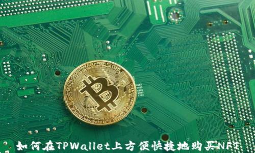 
如何在TPWallet上方便快捷地购买NFT