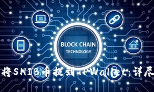 如何将SHIB币提到TPWallet：详尽指南