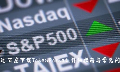 如何通过百度下载TokenPocket：详细指南与常见问题解答