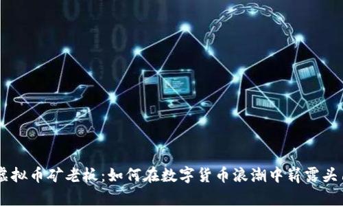 虚拟币矿老板：如何在数字货币浪潮中崭露头角