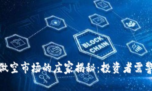 : 虚拟币做空市场的庄家揭秘：投资者需警惕的真相