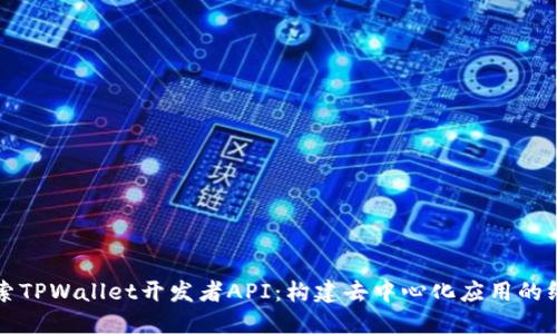 深入探索TPWallet开发者API：构建去中心化应用的终极指南