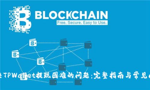 如何解决TPWallet提现困难的问题：完整指南与常见问题解答