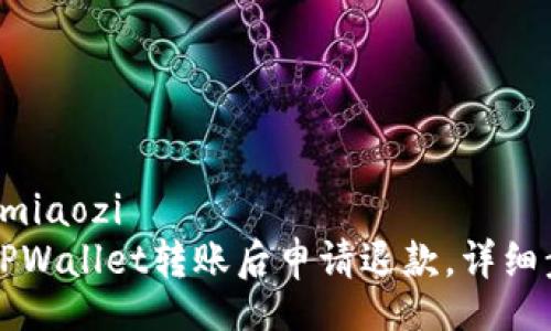 miaozi/miaozi
如何在TPWallet转账后申请退款，详细步骤解析