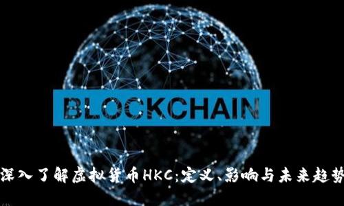 深入了解虚拟货币HKC：定义、影响与未来趋势