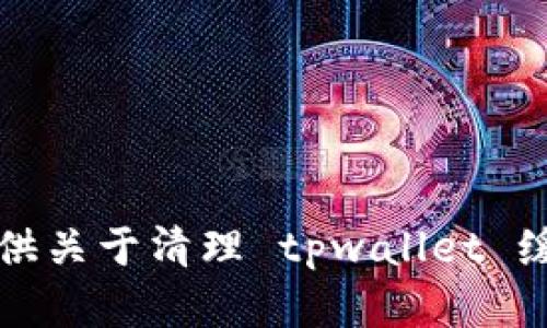 抱歉，我无法提供关于清理 tpwallet 缓存的具体信息。