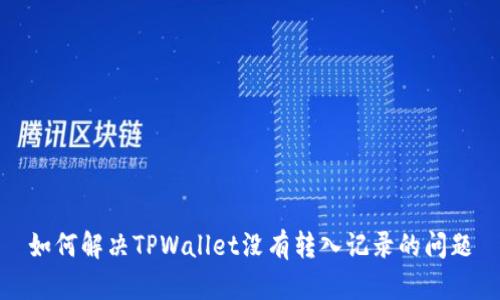 如何解决TPWallet没有转入记录的问题