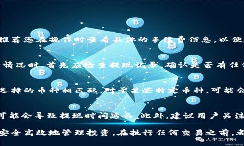 注意：关于提现的具体步骤和操作，可能会根据tpwallet的版本、更新或具体的币种而有所不同。建议您参考tpwallet的官方网站或官方社区获取最新信息。

如何将TPWallet中的币提现？
TPWallet是一款兼容多种数字货币的钱包应用，用户可以在TPWallet中存储、管理多种数字资产。大多数用户希望能在特定情况下将这些币提现至其他钱包或交易所。在开始提现之前，请确保你了解如何安全有效地进行操作。

第一步：准备工作
在进行任何提现操作之前，请确保您做好了以下准备工作：
ul
    listrong确保拥有可用余额：/strong检查您的TPWallet中是否有足够的币种余额可用于提现。/li
    listrong确认目标地址：/strong在提现之前，确保已复制正确的目标地址，这是您将币转移到的地方。/li
    listrong了解手续费：/strong了解TPWallet和您将币转移到的地址可能会收取的费用。/li
/ul

第二步：打开TPWallet App
在您的设备上打开TPWallet应用。确保您已使用您的帐户登录，若尚未登录，请按照指引完成登录。

第三步：选择提现的币种
在TPWallet首页，您将看到不同的币种列表和持有的资产。选择您希望提现的币种，点击进入该币种的详细页面。

第四步：点击提现或转账按钮
在币种详细页面中，寻找到“提现”或“转账”按钮。点击该按钮以开始提现过程。

第五步：输入目标地址和金额
系统会提示您输入目标地址（即您希望将币转移到的钱包地址）和转账金额。在输入信息时，请务必再次检查目标地址的准确性，以避免损失。

第六步：确认信息并提交
在确保所有信息正确无误后，点击确认或提交按钮。系统可能会要求您输入登录密码或进行其他形式的身份验证以确保安全。

第七步：等待交易确认
提交提现请求后，您需要等待交易得到确认。根据不同的区块链网络，此过程可能需要几分钟到数小时不等。您可以在TPWallet中查看交易状态。

常见问题
以下是关于在TPWallet中提现时可能会遇到的常见问题，以及详细的解答：

问题一：TPWallet提现的手续费如何计算？
TPWallet的提现手续费根据不同的币种和网络情况而有所不同。通常情况下，手续费是根据所转移金额的一定比例进行计算，或者是一个固定金额。推荐您在操作时查看具体的手续费信息，以便在转账前做好费用的预算。同时，不同的交易所或外部钱包在接收币时也可能收取网络交易费，因此建议在执行交易前了解这一点。

问题二：如果提现失败，该怎么办？
在TPWallet进行提现操作时，有时可能会遇到提现失败的情况。这可能是由多种原因造成的，包括目标地址错误、网络拥堵或帐户异常等。在遇到这种情况时，首先应检查提现记录，确认是否有任何错误信息显示。若有必要，您可以联系客服支持，了解具体的失败原因并寻求解决方案。确保在未来提现时仔细核对所有信息，以减少失败的可能性。

问题三：可以将币提现到哪些类型的钱包？
用户可以将TPWallet中的币提现到支持相同币种的钱包，通常包括其他数字币钱包、交易所账户或冷钱包等。在选择提现地址时，请确保该地址与您选择的币种相匹配。对于某些特定币种，可能会有额外的要求或限制，因此在转移之前务必检查目标平台对该币种的支持情况。

问题四：提现后的币多久才能到账？
提现后到账时间主要取决于网络的拥堵情况和您所选择的币种。一般而言，大部分转账确认时间在几分钟到几小时之间。如果网络拥堵情况较严重，可能会导致提现时间延长。此外，建议用户关注TPWallet的官方公告，以获取关于网络状态和预计到账时间的更新信息。

在进行提现操作时，确保遵循上述步骤，会大大增强您操作的成功率并减少潜在风险。TPWallet为用户提供了多种便捷的数字货币管理功能，帮助您安全高效地管理投资。在执行任何交易之前，都建议用户仔细研究相关信息、教程和社区反馈，保持警惕，以确保能够顺利完成提现过程。