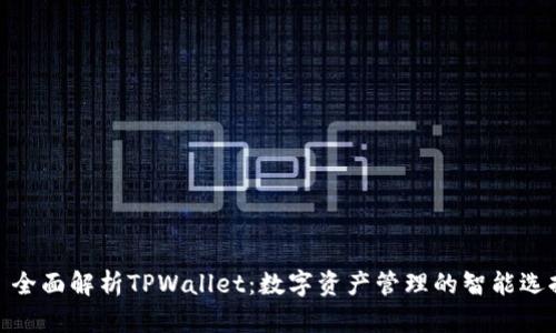 : 全面解析TPWallet：数字资产管理的智能选择