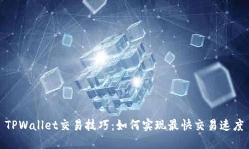 TPWallet交易技巧：如何实现最快交易速度