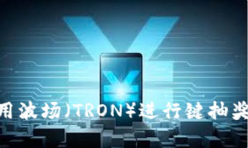 如何在TPWallet中使用波场（TRON）进行键抽奖：全面解析与实操指南
