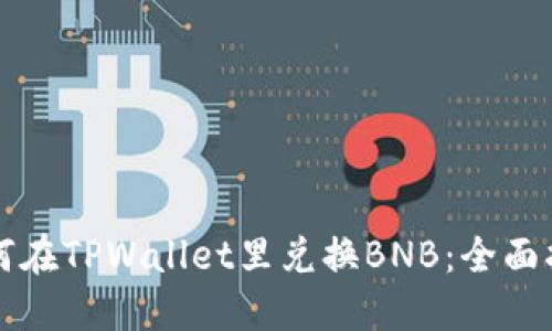 如何在TPWallet里兑换BNB：全面指南