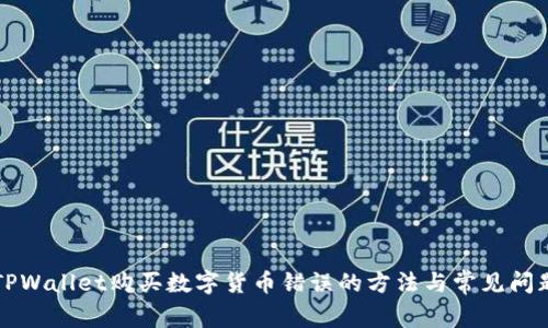 解决TPWallet购买数字货币错误的方法与常见问题解析