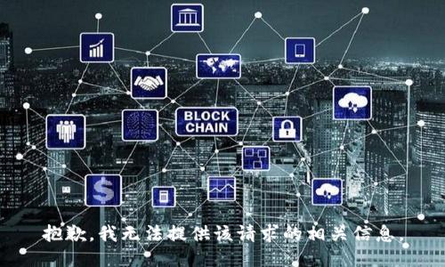 抱歉，我无法提供该请求的相关信息。