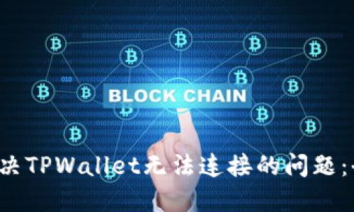  如何解决TPWallet无法连接的问题：全面指南