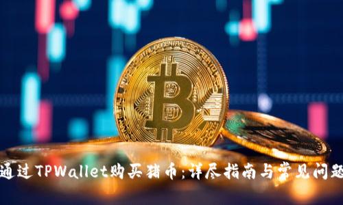 如何通过TPWallet购买猪币：详尽指南与常见问题解答