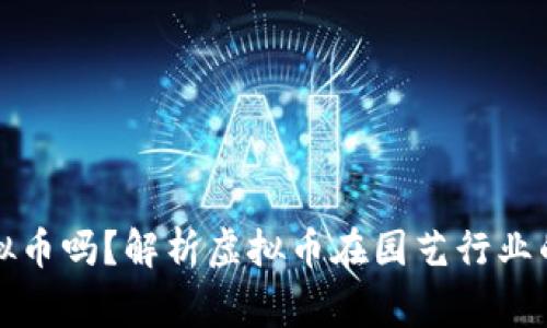 园家支持虚拟币吗？解析虚拟币在园艺行业的应用与影响