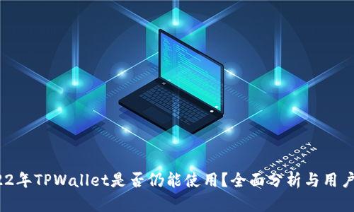 :2022年TPWallet是否仍能使用？全面分析与用户指南