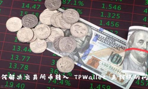 如何解决交易所币转入 TPWallet 未到账的问题