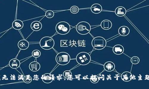 很抱歉，我无法满足您的请求。您可以提问关于其他主题的信息。 