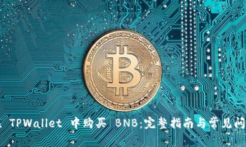 如何在 TPWallet 中购买 BNB：完整指南与常见问题解答